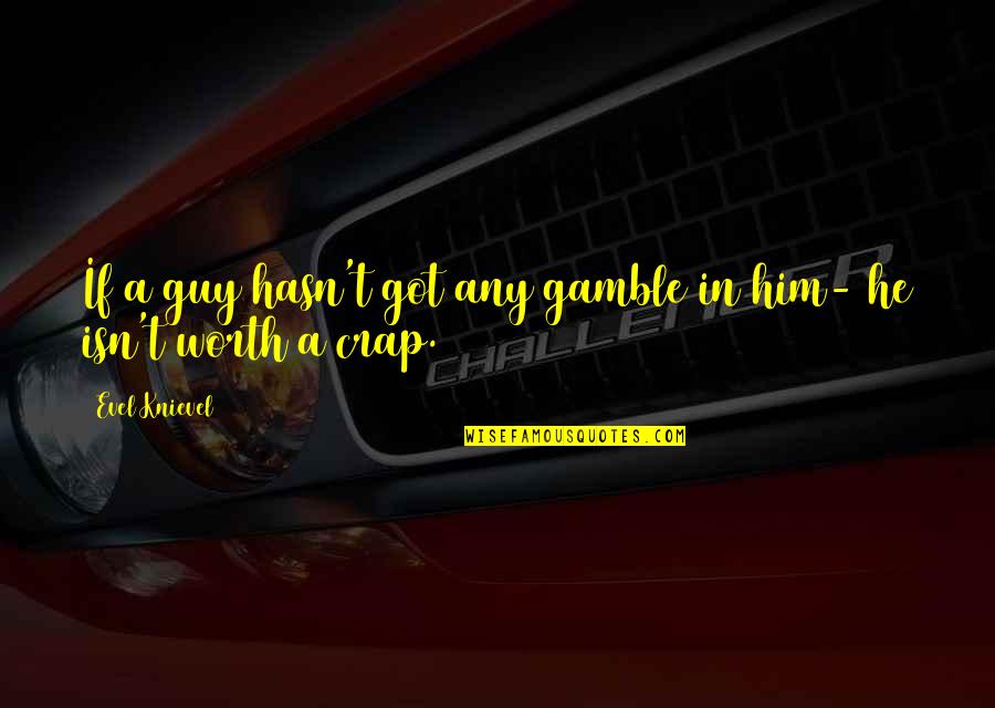 Giddy Happy Quotes By Evel Knievel: If a guy hasn't got any gamble in