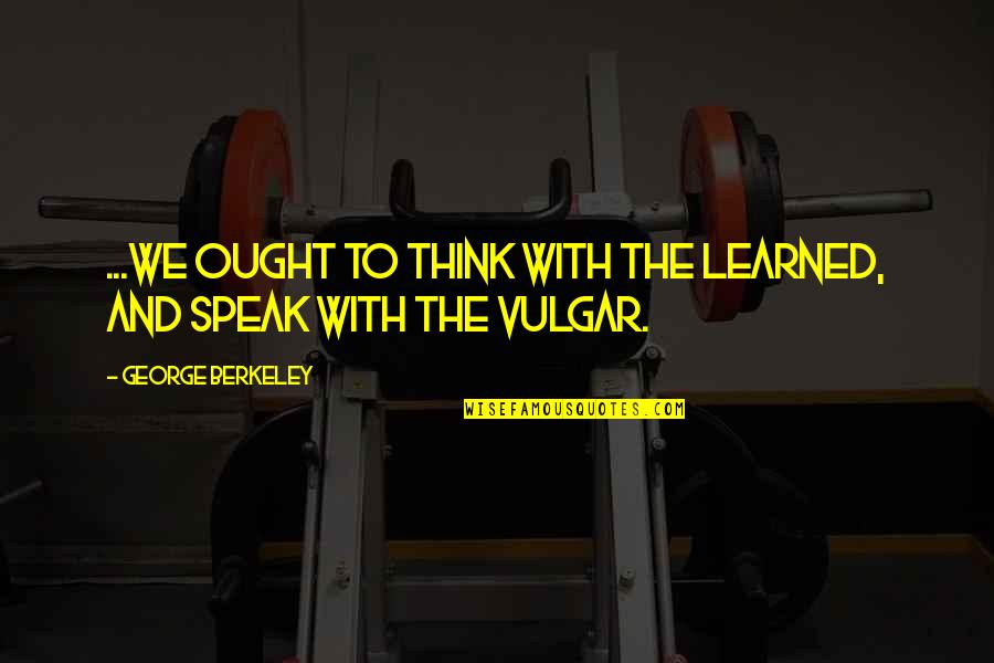 Giddyap Donut Quotes By George Berkeley: ...we ought to think with the learned, and Giddyap Donut Quotes By George Berkeley: ...we ought to think with the learned, and