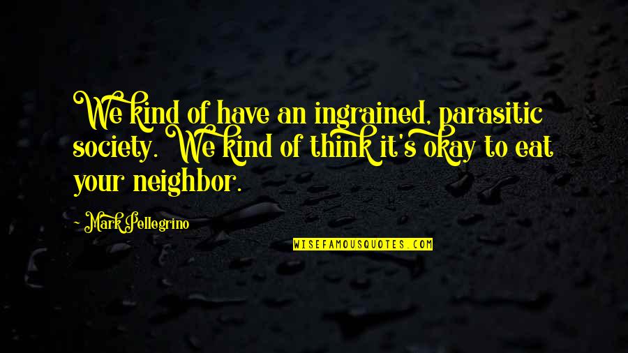 Giddying Quotes By Mark Pellegrino: We kind of have an ingrained, parasitic society.