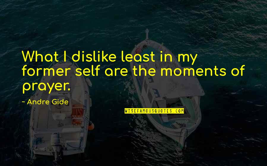 Gide Quotes By Andre Gide: What I dislike least in my former self