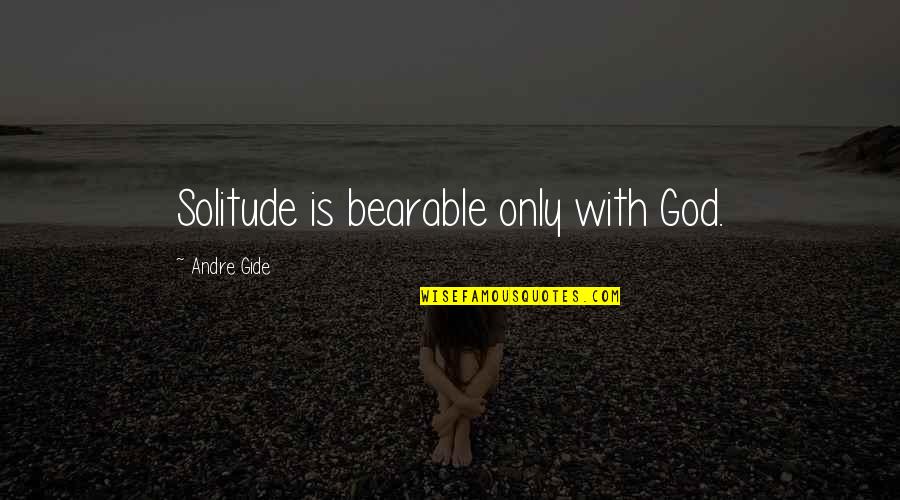 Gide Quotes By Andre Gide: Solitude is bearable only with God. Gide Quotes By Andre Gide: Solitude is bearable only with God.