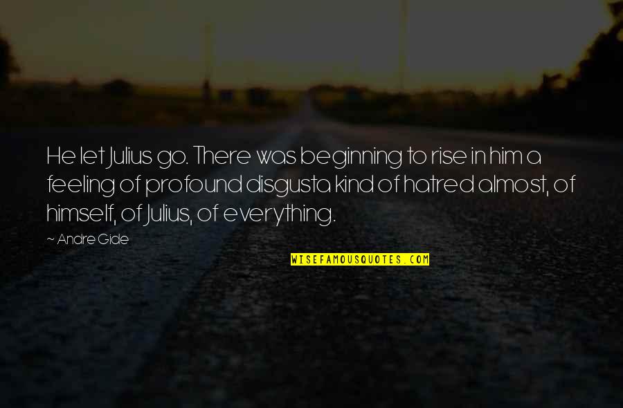 Gide Quotes By Andre Gide: He let Julius go. There was beginning to Gide Quotes By Andre Gide: He let Julius go. There was beginning to
