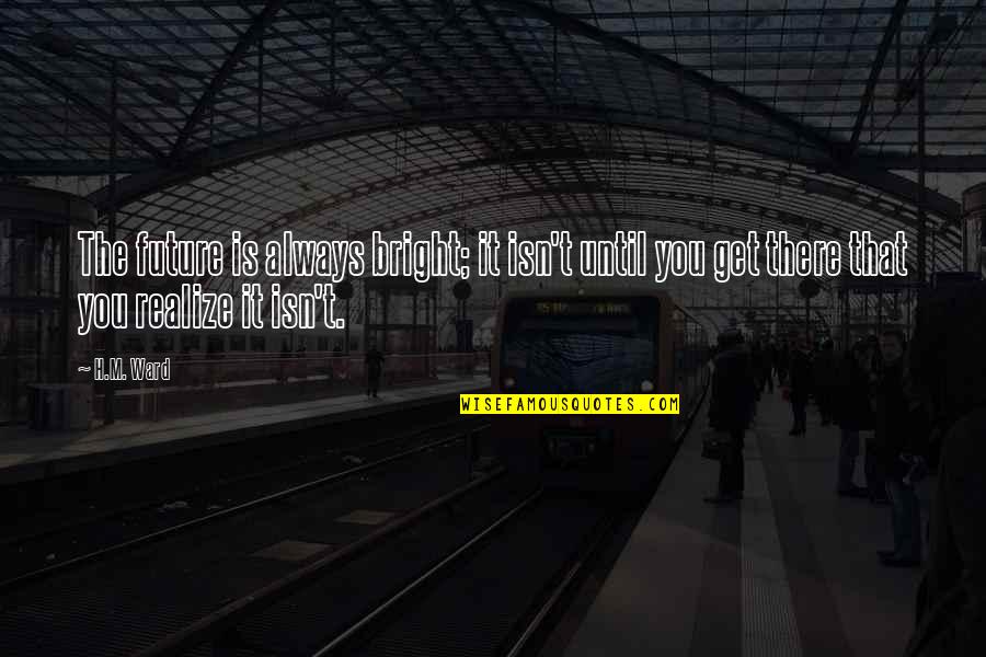 Gidea Park Quotes By H.M. Ward: The future is always bright; it isn't until