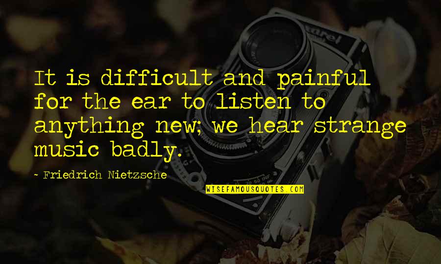 Gideao Quotes By Friedrich Nietzsche: It is difficult and painful for the ear