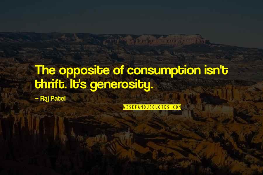 Gideao Quotes By Raj Patel: The opposite of consumption isn't thrift. It's generosity.
