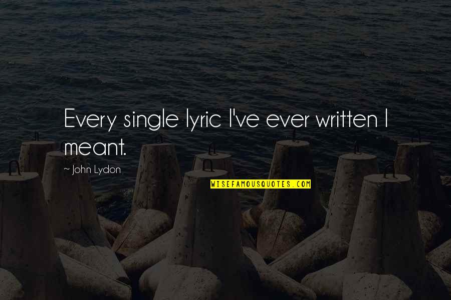 Gidecek Yerim Quotes By John Lydon: Every single lyric I've ever written I meant.