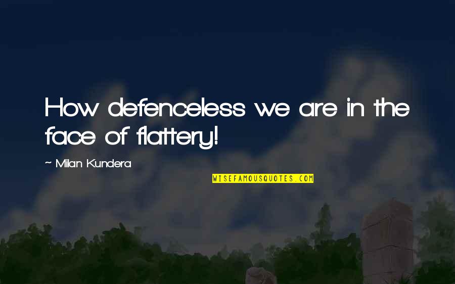 Gideon Gleeful Quotes By Milan Kundera: How defenceless we are in the face of