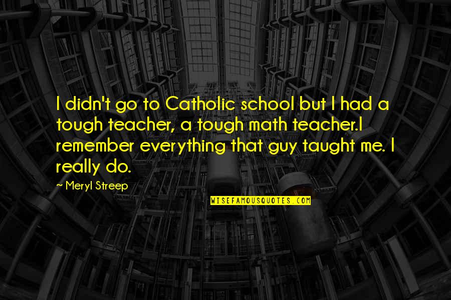 Gideon Graber Quotes By Meryl Streep: I didn't go to Catholic school but I Gideon Graber Quotes By Meryl Streep: I didn't go to Catholic school but I