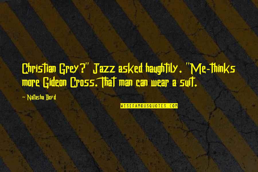 Gideon Grey Quotes By Natasha Boyd: Christian Grey?" Jazz asked haughtily. "Me-thinks more Gideon Gideon Grey Quotes By Natasha Boyd: Christian Grey?" Jazz asked haughtily. "Me-thinks more Gideon