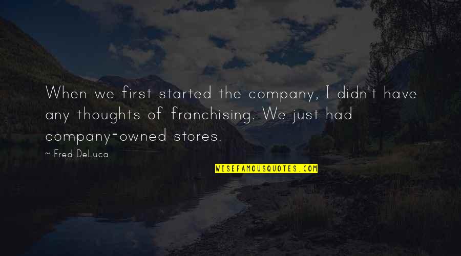 Gideon Lasco Quotes By Fred DeLuca: When we first started the company, I didn't