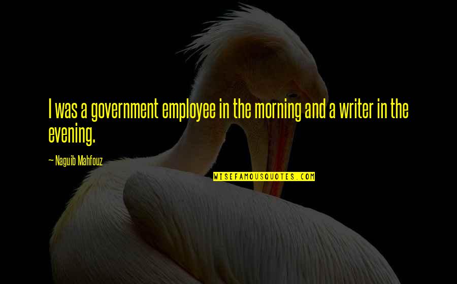 Gideon Obarzanek Quotes By Naguib Mahfouz: I was a government employee in the morning