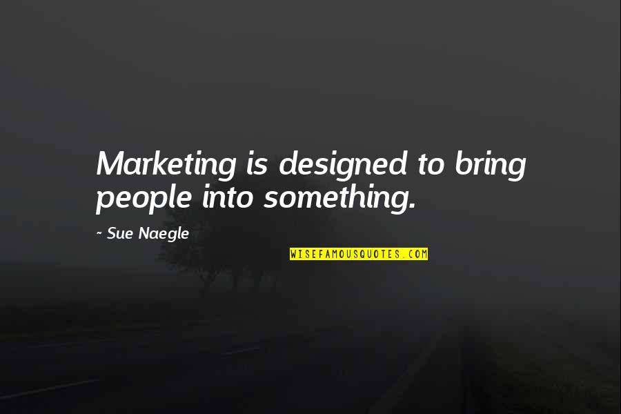 Gideon Obarzanek Quotes By Sue Naegle: Marketing is designed to bring people into something.