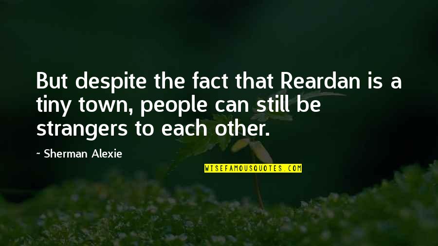 Gideon Shaw Quotes By Sherman Alexie: But despite the fact that Reardan is a Gideon Shaw Quotes By Sherman Alexie: But despite the fact that Reardan is a