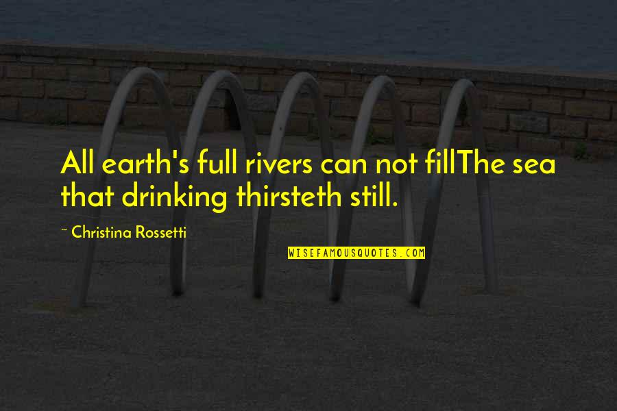 Gideons International Quotes By Christina Rossetti: All earth's full rivers can not fillThe sea