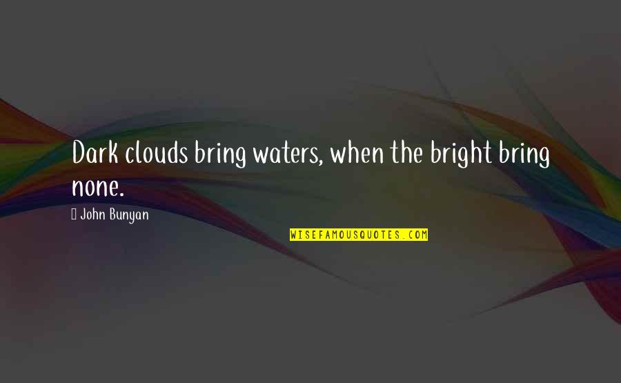 Gideons International Quotes By John Bunyan: Dark clouds bring waters, when the bright bring