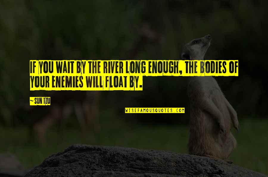 Gideons International Quotes By Sun Tzu: If you wait by the river long enough,