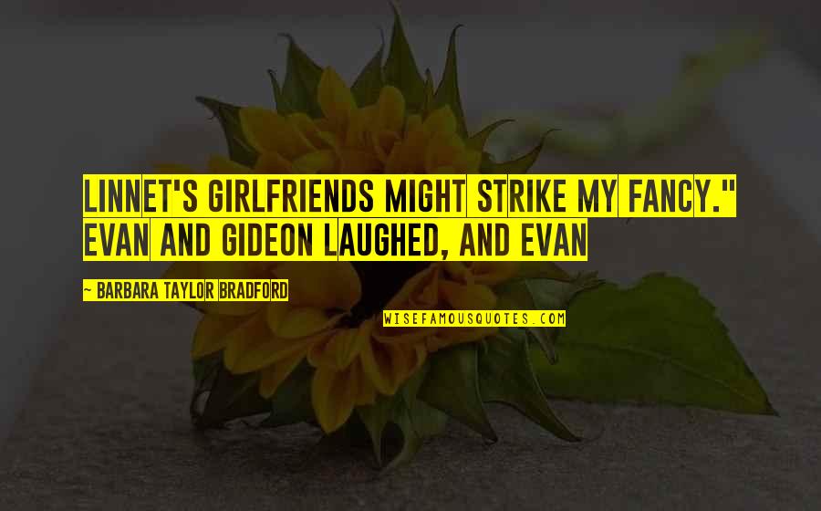 Gideon's Quotes By Barbara Taylor Bradford: Linnet's girlfriends might strike my fancy." Evan and