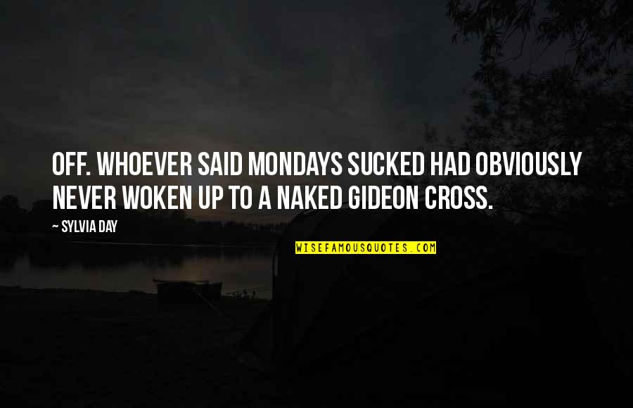 Gideon's Quotes By Sylvia Day: Off. Whoever said Mondays sucked had obviously never