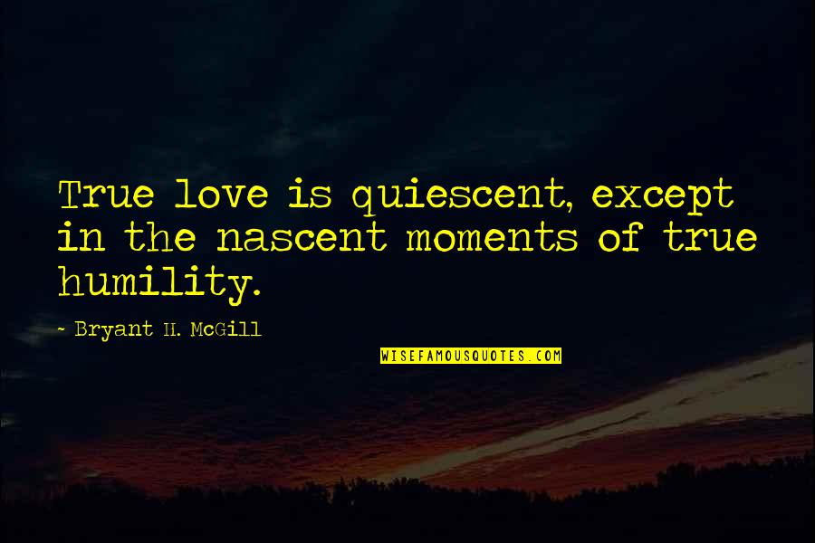 Gideons Tactical Quotes By Bryant H. McGill: True love is quiescent, except in the nascent Gideons Tactical Quotes By Bryant H. McGill: True love is quiescent, except in the nascent
