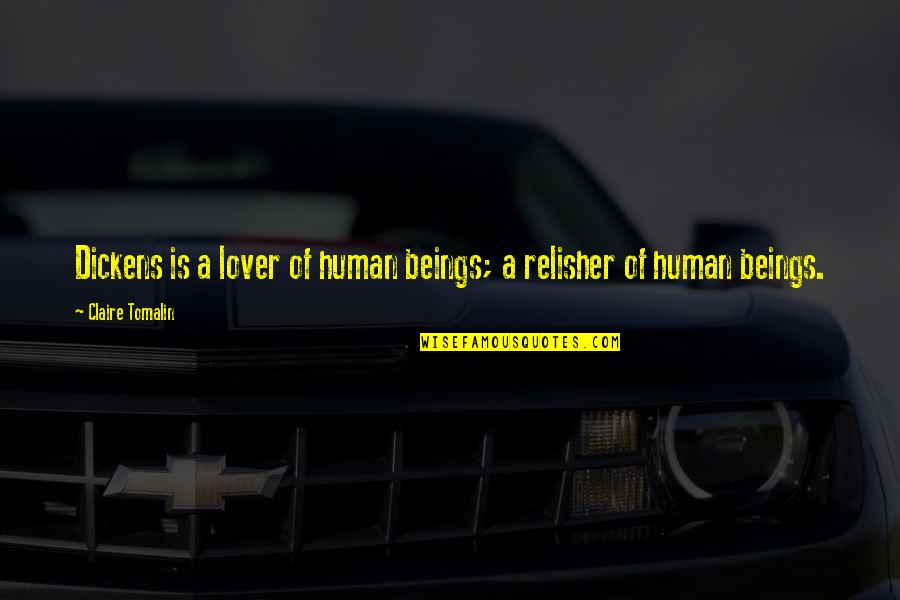 Giderim Sozleri Quotes By Claire Tomalin: Dickens is a lover of human beings; a Giderim Sozleri Quotes By Claire Tomalin: Dickens is a lover of human beings; a