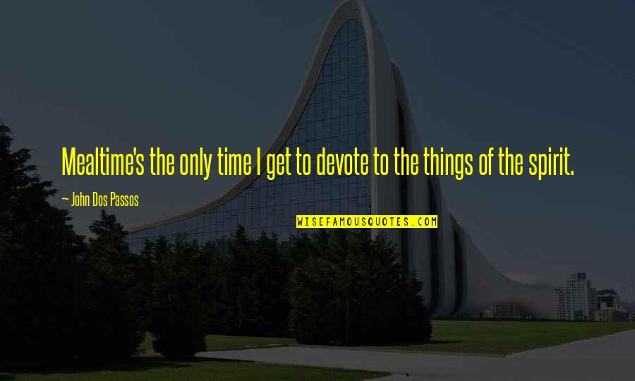 Giderim Sozleri Quotes By John Dos Passos: Mealtime's the only time I get to devote Giderim Sozleri Quotes By John Dos Passos: Mealtime's the only time I get to devote