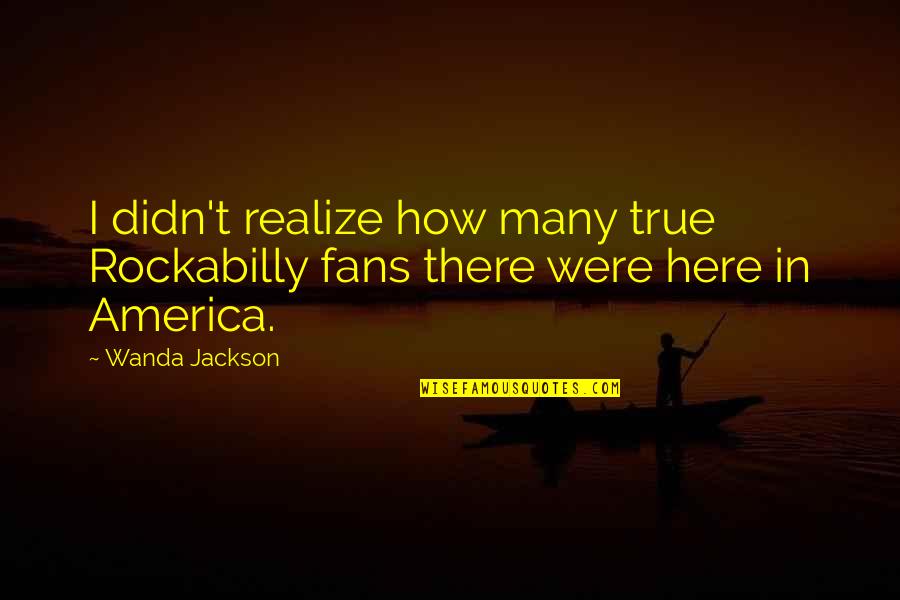Gidget Tv Show Quotes By Wanda Jackson: I didn't realize how many true Rockabilly fans
