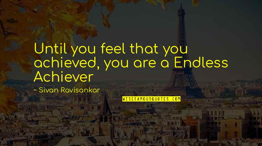 Gidi Gidi On Youtube Quotes By Sivan Ravisankar: Until you feel that you achieved, you are Gidi Gidi On Youtube Quotes By Sivan Ravisankar: Until you feel that you achieved, you are