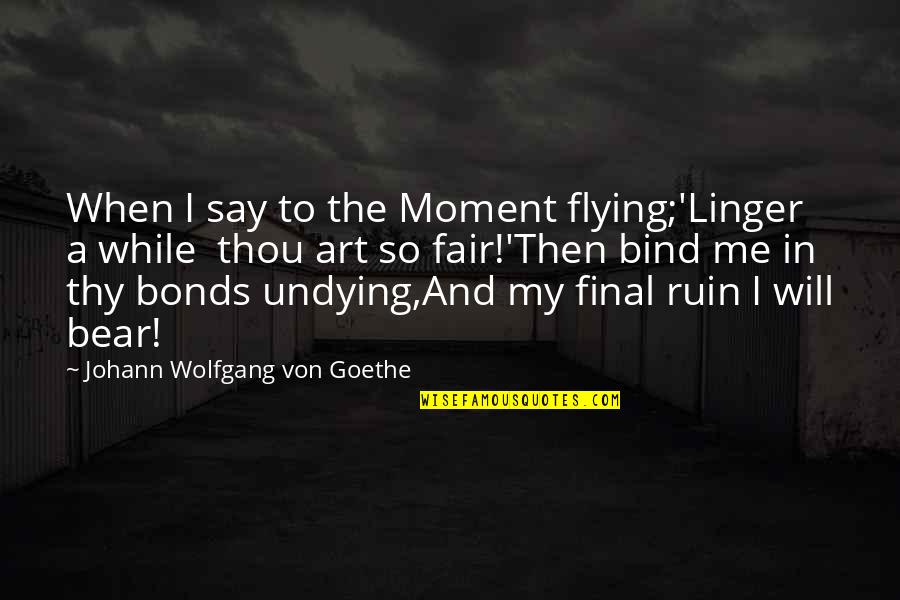 Giditirio Quotes By Johann Wolfgang Von Goethe: When I say to the Moment flying;'Linger a