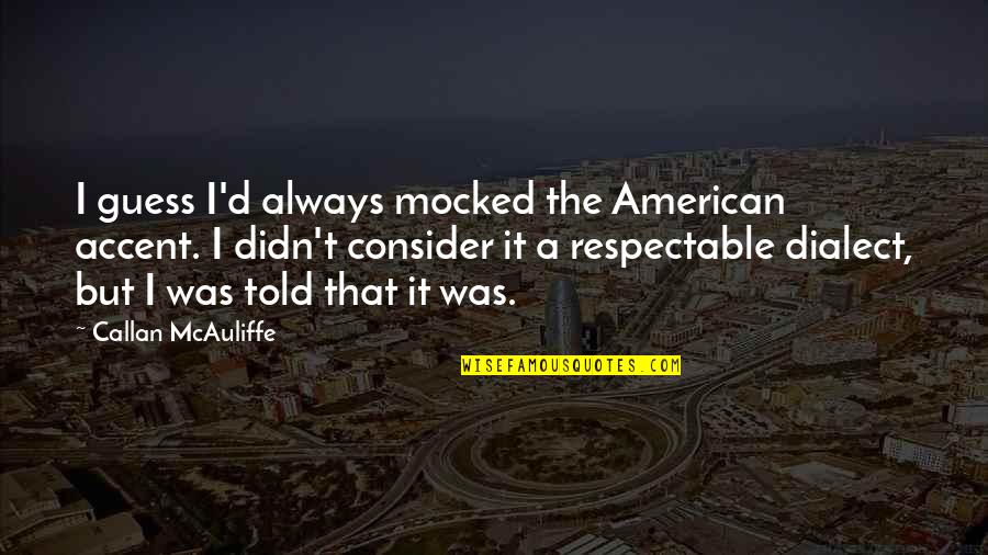 Gidiyorsun Bilmedigim Quotes By Callan McAuliffe: I guess I'd always mocked the American accent.