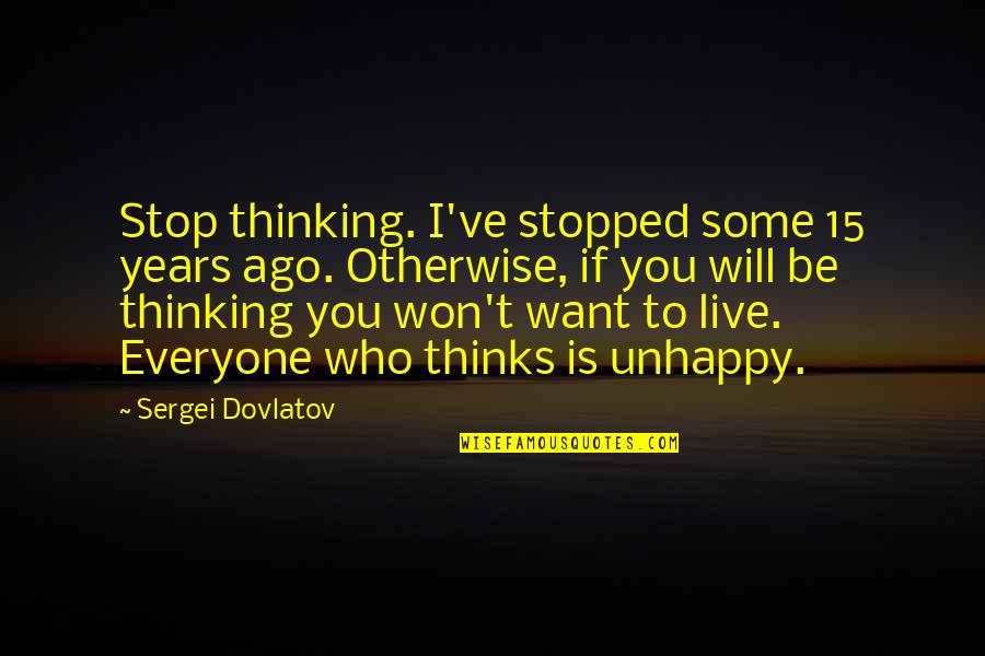 Gidiyorum Sarkisi Quotes By Sergei Dovlatov: Stop thinking. I've stopped some 15 years ago. Gidiyorum Sarkisi Quotes By Sergei Dovlatov: Stop thinking. I've stopped some 15 years ago.