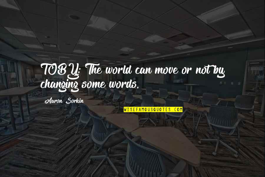 Gidr Quotes By Aaron Sorkin: TOBY: The world can move or not by Gidr Quotes By Aaron Sorkin: TOBY: The world can move or not by