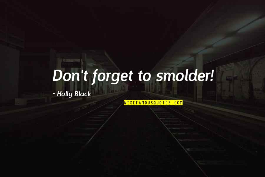 Gidra Glumac Quotes By Holly Black: Don't forget to smolder! Gidra Glumac Quotes By Holly Black: Don't forget to smolder!