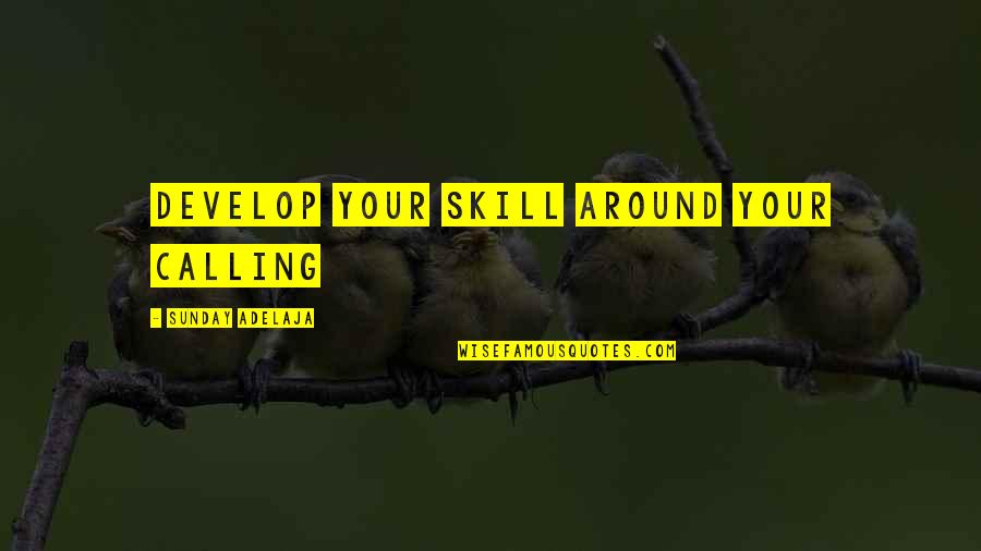 Gidra Glumac Quotes By Sunday Adelaja: Develop your skill around your calling