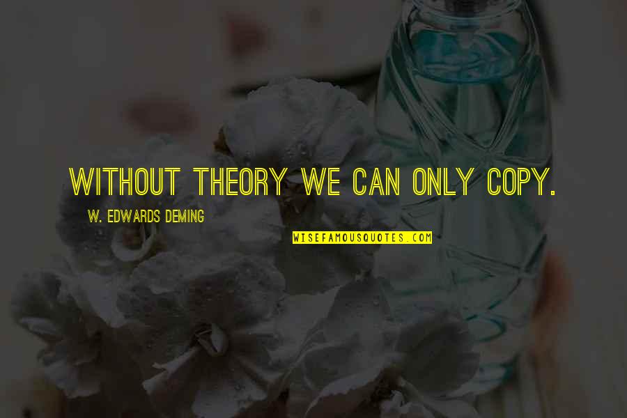 Gidra Quotes By W. Edwards Deming: Without theory we can only copy. Gidra Quotes By W. Edwards Deming: Without theory we can only copy.