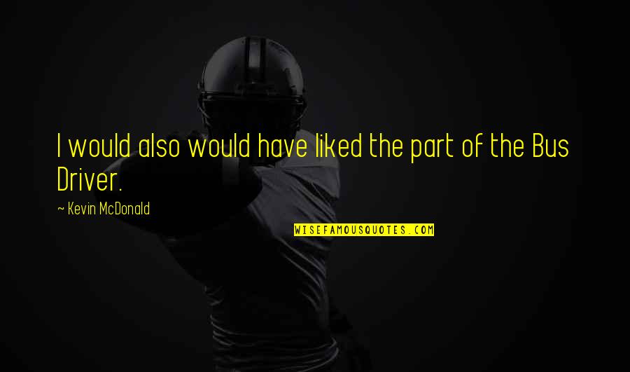 Gidwitz Northbrook Quotes By Kevin McDonald: I would also would have liked the part Gidwitz Northbrook Quotes By Kevin McDonald: I would also would have liked the part