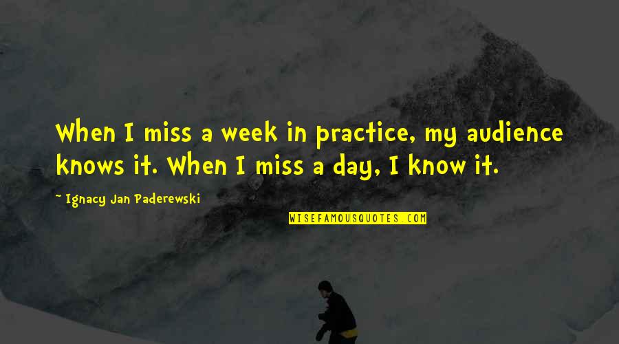 Gidwitz Senior Quotes By Ignacy Jan Paderewski: When I miss a week in practice, my