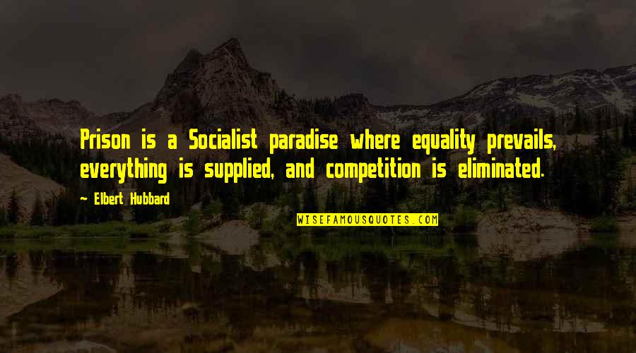 Giebel Fisch Quotes By Elbert Hubbard: Prison is a Socialist paradise where equality prevails, Giebel Fisch Quotes By Elbert Hubbard: Prison is a Socialist paradise where equality prevails,