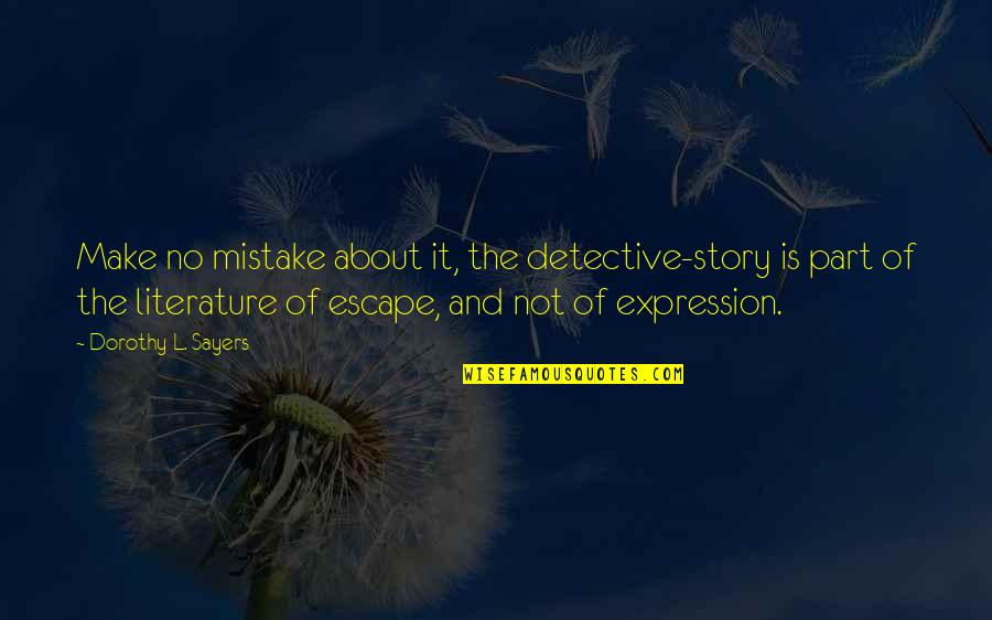 Giebeler Quotes By Dorothy L. Sayers: Make no mistake about it, the detective-story is Giebeler Quotes By Dorothy L. Sayers: Make no mistake about it, the detective-story is
