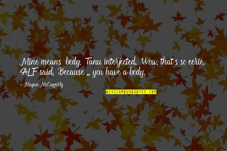 Giebeler Quotes By Megan McCafferty: Mine means 'body,' Tanu interjected. 'Wow, that's so Giebeler Quotes By Megan McCafferty: Mine means 'body,' Tanu interjected. 'Wow, that's so