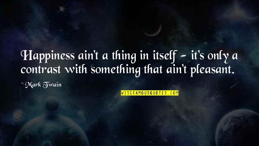 Giebenhain Quotes By Mark Twain: Happiness ain't a thing in itself - it's