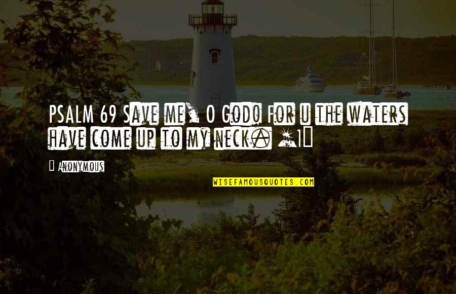 Gieber Quotes By Anonymous: PSALM 69 Save me, O God! For u