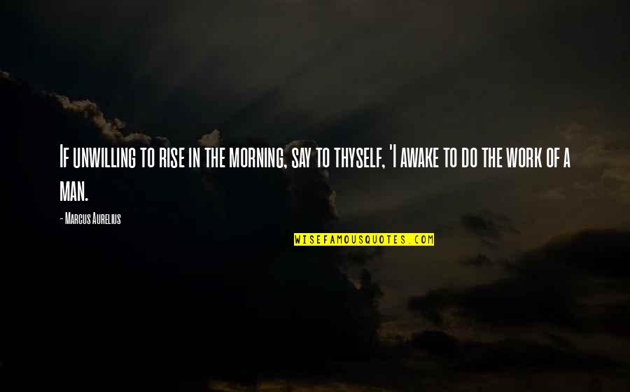Gieber Quotes By Marcus Aurelius: If unwilling to rise in the morning, say