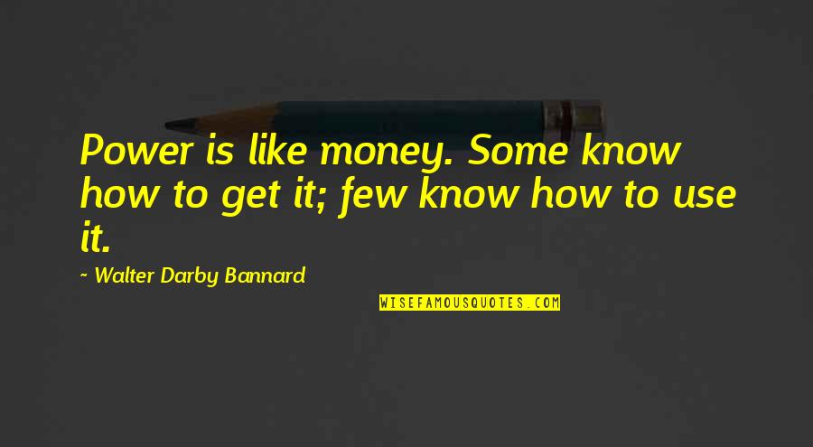 Gieber Quotes By Walter Darby Bannard: Power is like money. Some know how to