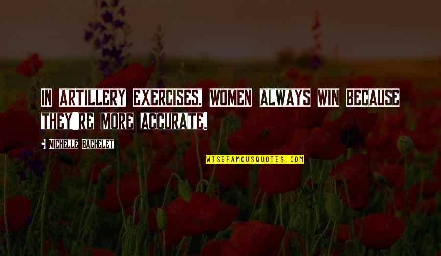 Giedion Of The Bible Quotes By Michelle Bachelet: In artillery exercises, women always win because they're