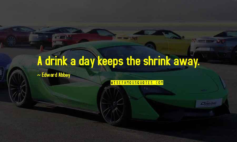 Giedras Youtube Quotes By Edward Abbey: A drink a day keeps the shrink away.