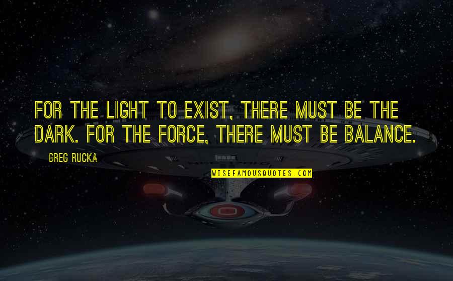 Giedre Zickyte Quotes By Greg Rucka: For the light to exist, there must be