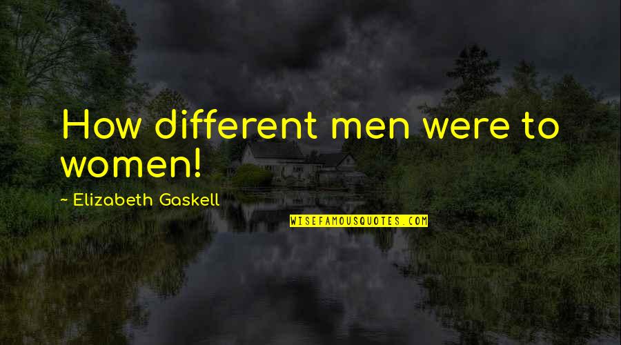 Giedrius Leskevicius Quotes By Elizabeth Gaskell: How different men were to women! Giedrius Leskevicius Quotes By Elizabeth Gaskell: How different men were to women!