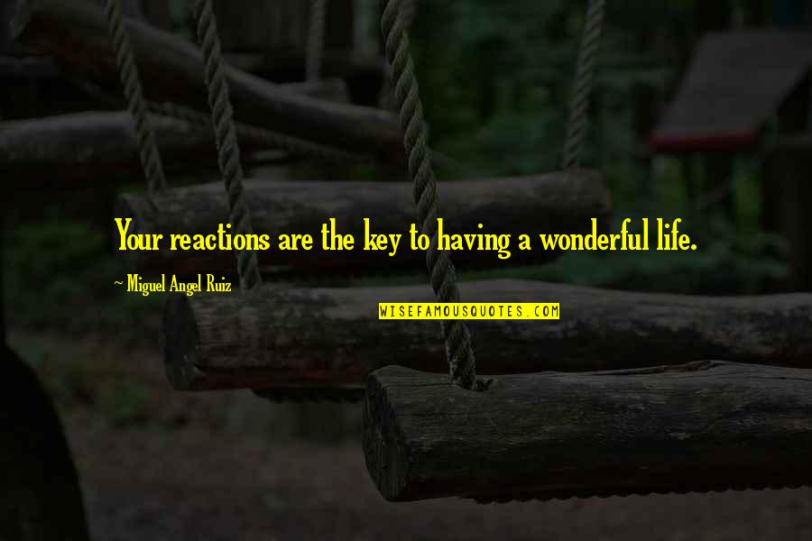 Giedrius Leskevicius Quotes By Miguel Angel Ruiz: Your reactions are the key to having a Giedrius Leskevicius Quotes By Miguel Angel Ruiz: Your reactions are the key to having a