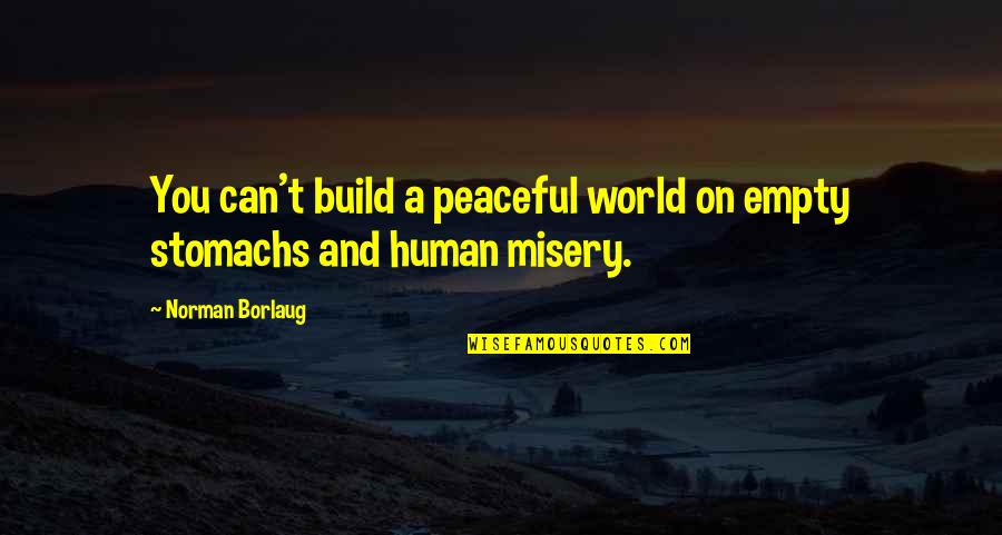 Giefer The Lighting Quotes By Norman Borlaug: You can't build a peaceful world on empty