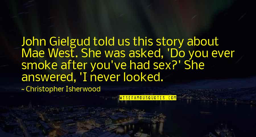 Gielgud's Quotes By Christopher Isherwood: John Gielgud told us this story about Mae